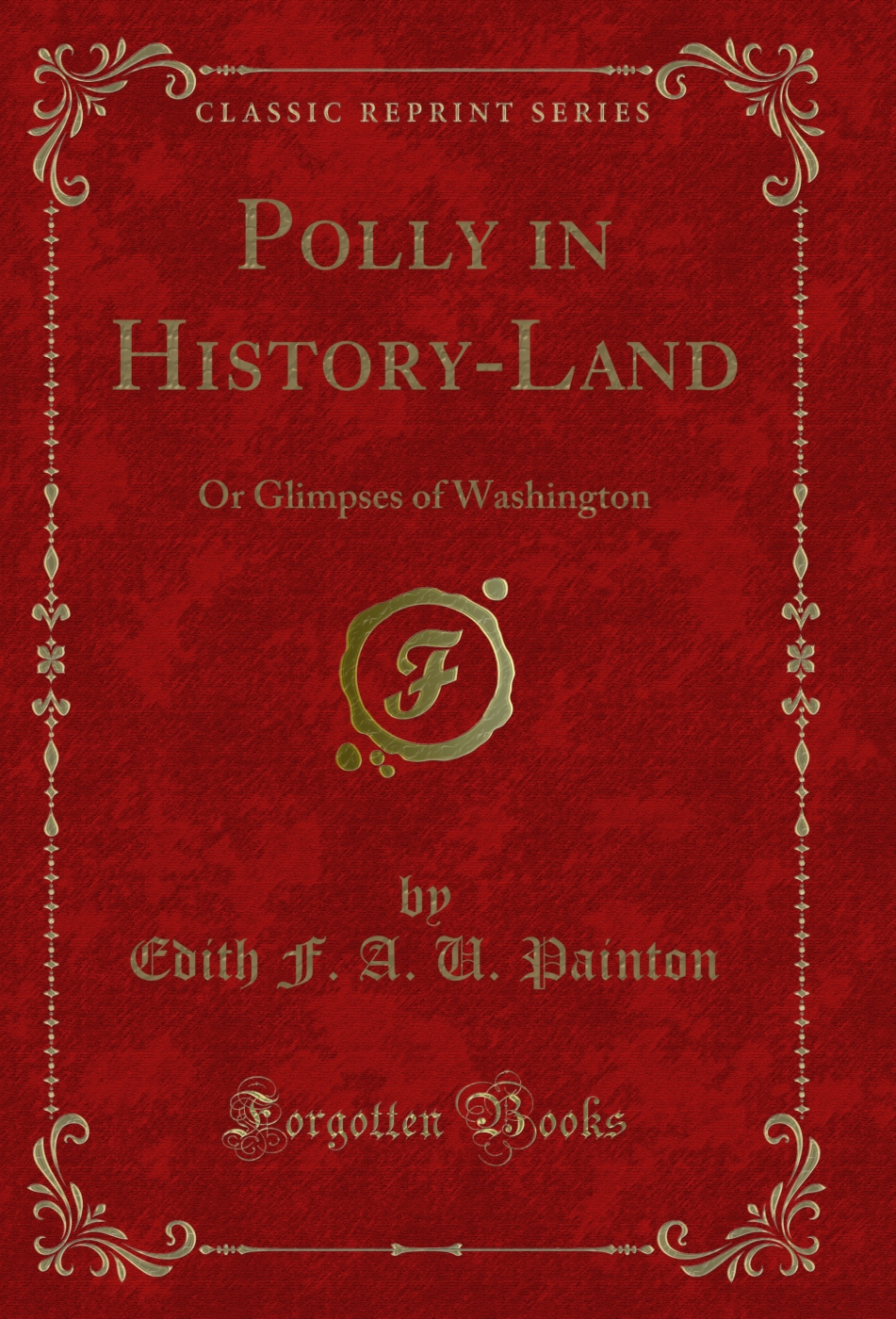 Polly in History-Land: Or Glimpses of Washington (Classic Reprint)