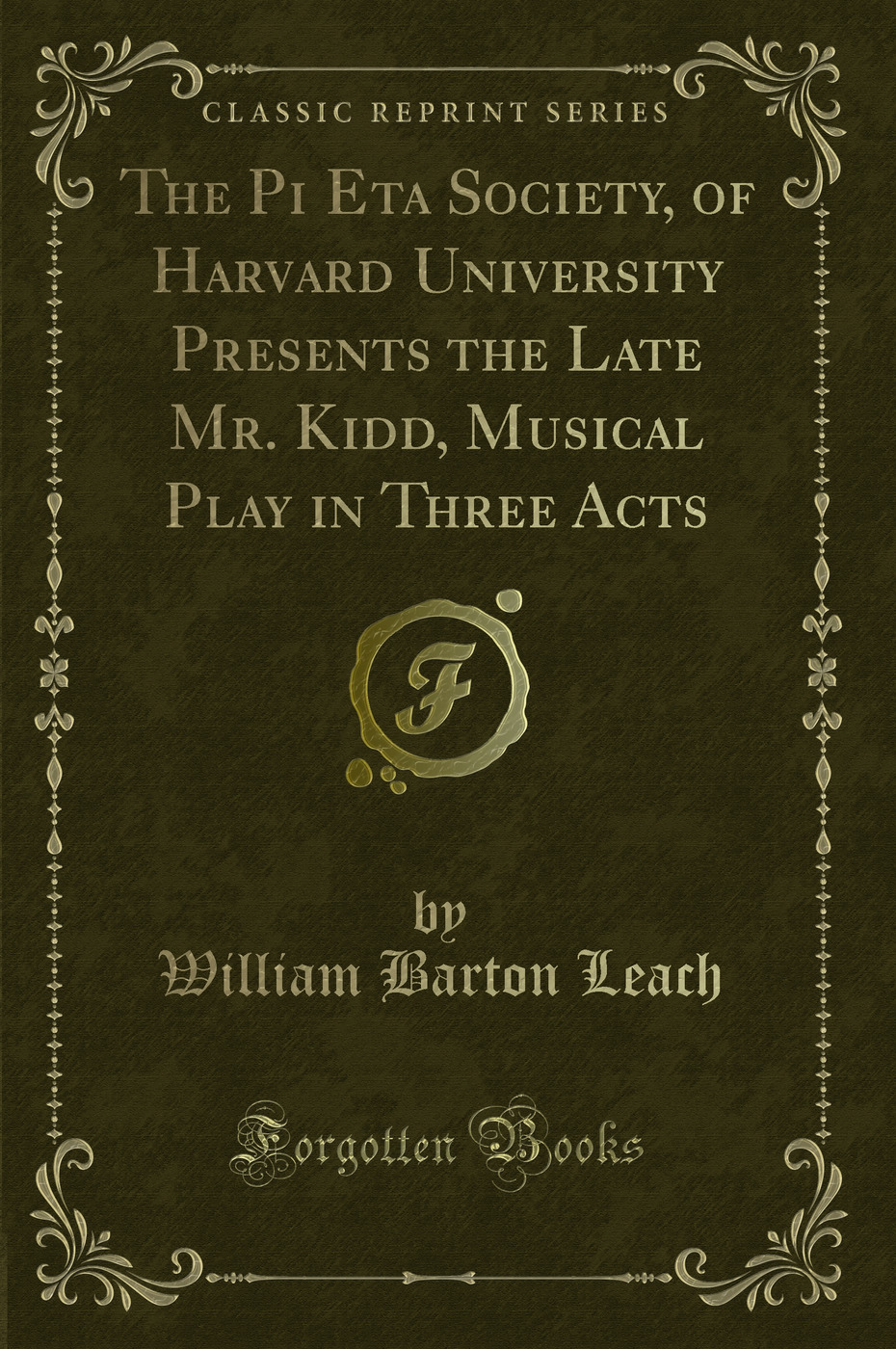 The Pi Eta Society, of Harvard University Presents the Late Mr. Kidd, Musical Play in Three Acts (Classic Reprint)