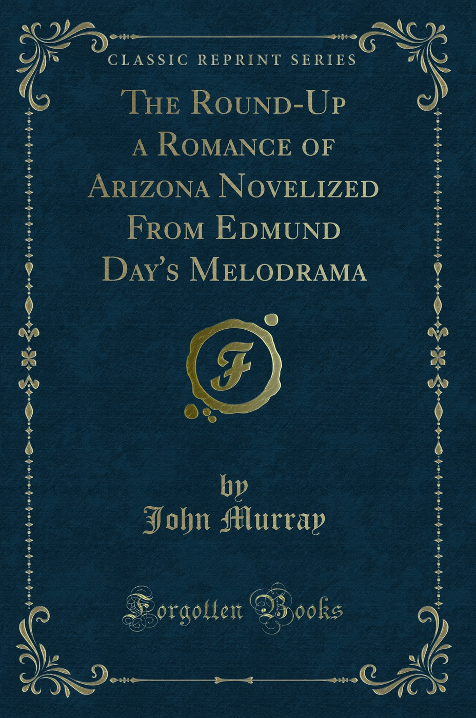 The Round-Up a Romance of Arizona Novelized From Edmund Day's Melodrama (Classic Reprint)