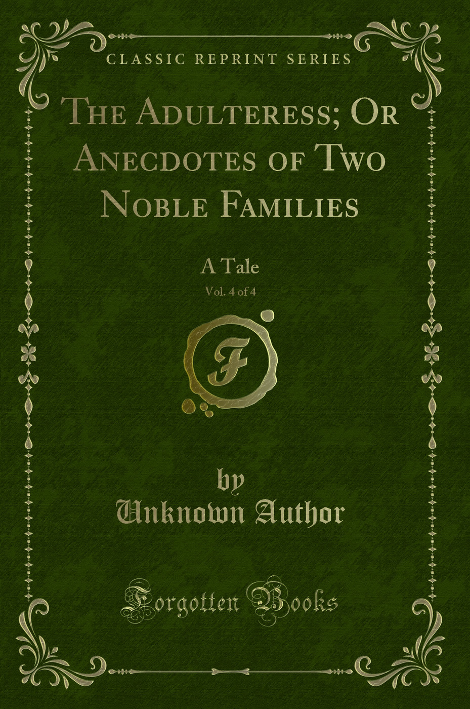 The Adulteress; Or Anecdotes of Two Noble Families, Vol. 4 of 4: A Tale (Classic Reprint)