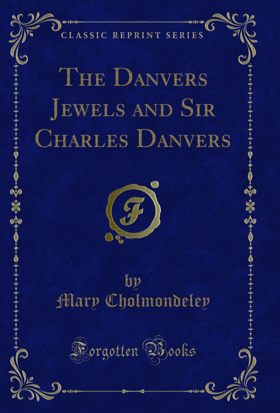 The Danvers Jewels and Sir Charles Danvers (Classic Reprint)