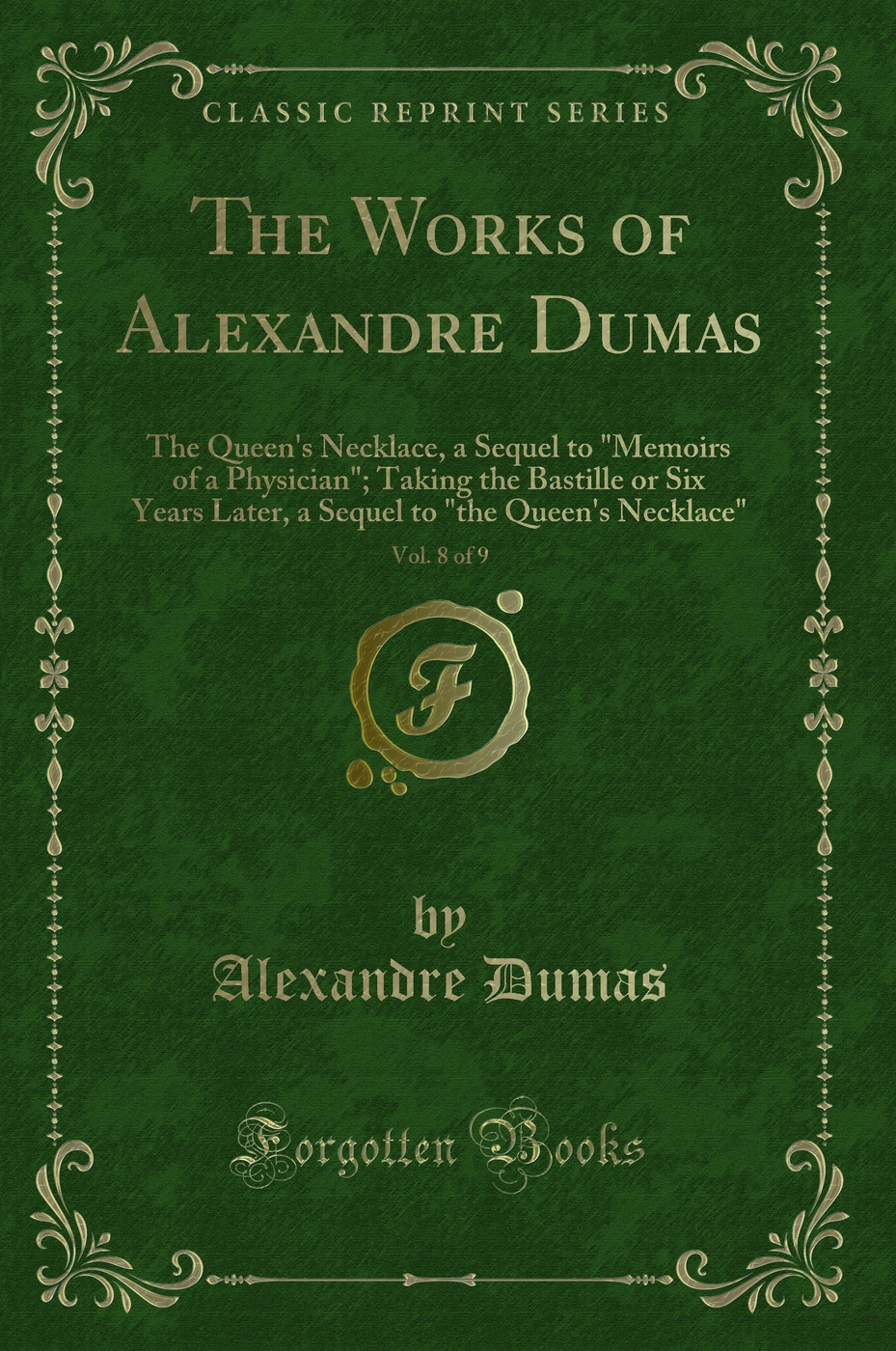 The Works of Alexandre Dumas, Vol. 8 of 9: The Queen's Necklace, a Sequel to Memoirs of a Physician; Taking the Bastille or Six Years Later, a Sequel to the Queen's Necklace (Classic Reprint)