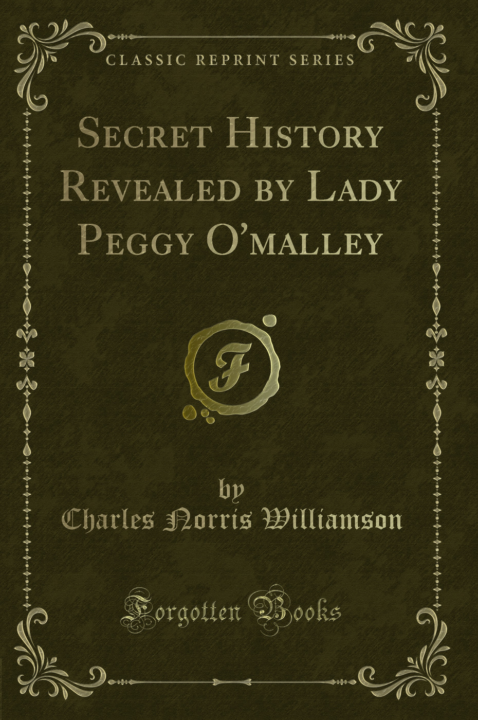 Secret History Revealed by Lady Peggy O'malley (Classic Reprint)