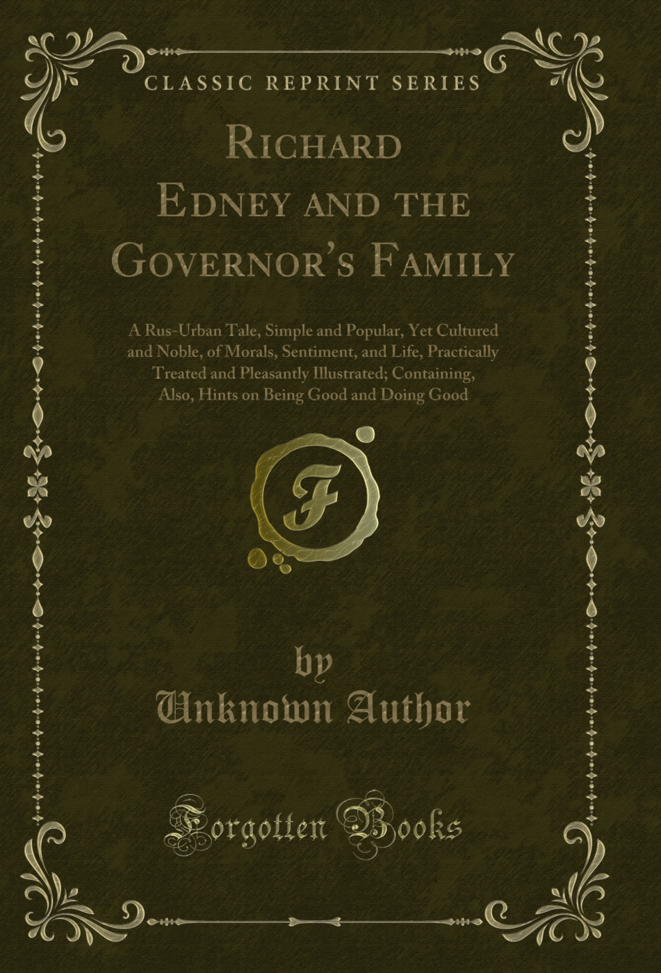 Richard Edney and the Governor's Family: A Rus-Urban Tale, Simple and Popular, Yet Cultured and Noble, of Morals, Sentiment, and Life, Practically Treated and Pleasantly Illustrated; Containing, Also, Hints on Being Good and Doing Good (Classic Reprint)