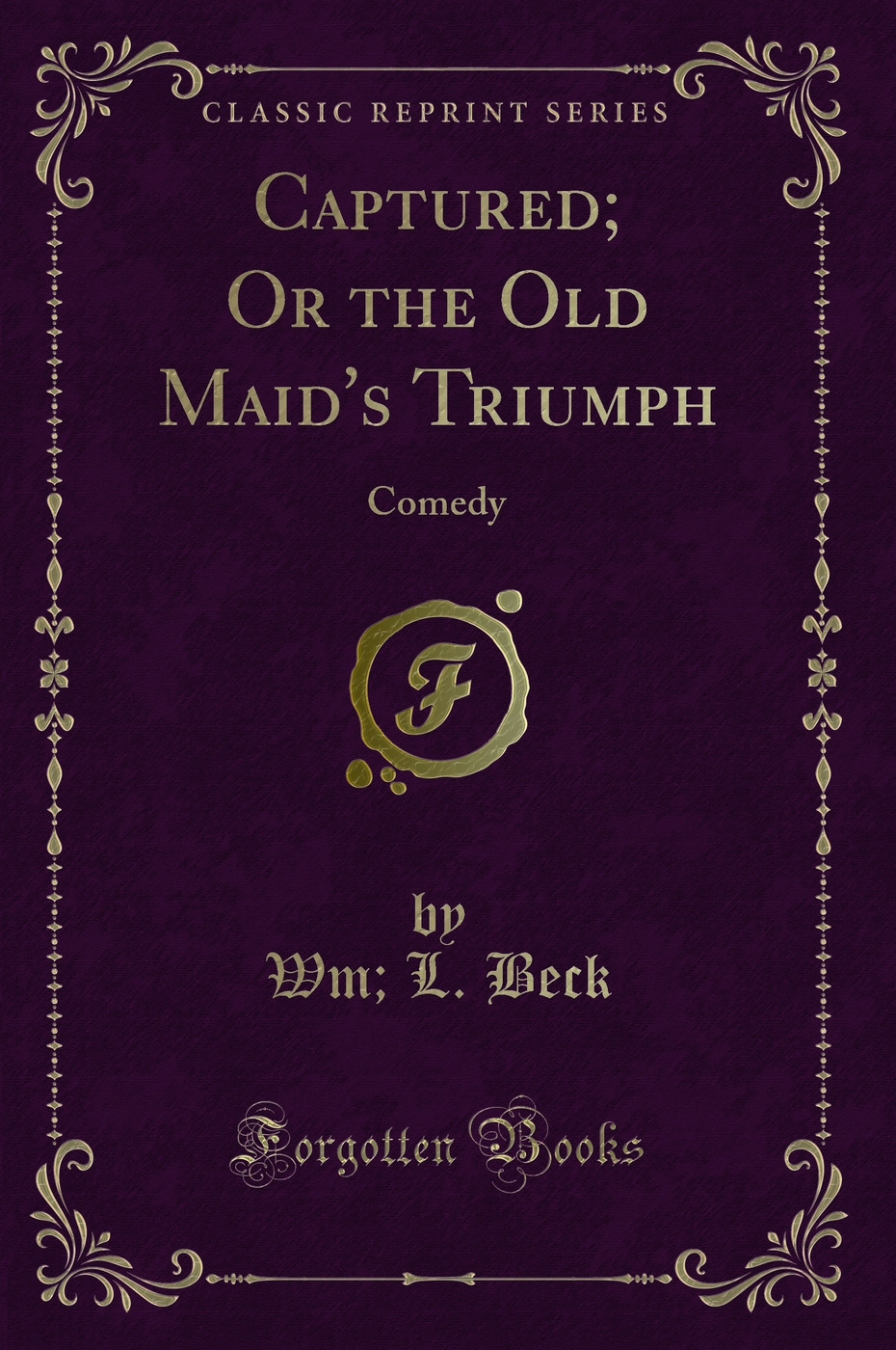 Captured; Or the Old Maid's Triumph: Comedy (Classic Reprint)