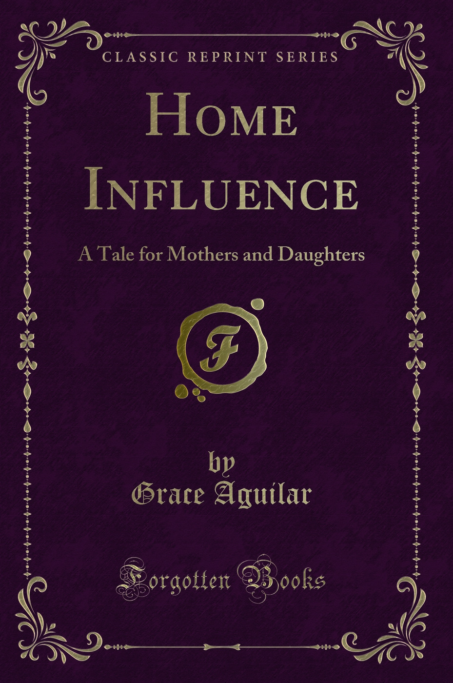 Home Influence: A Tale for Mothers and Daughters (Classic Reprint)
