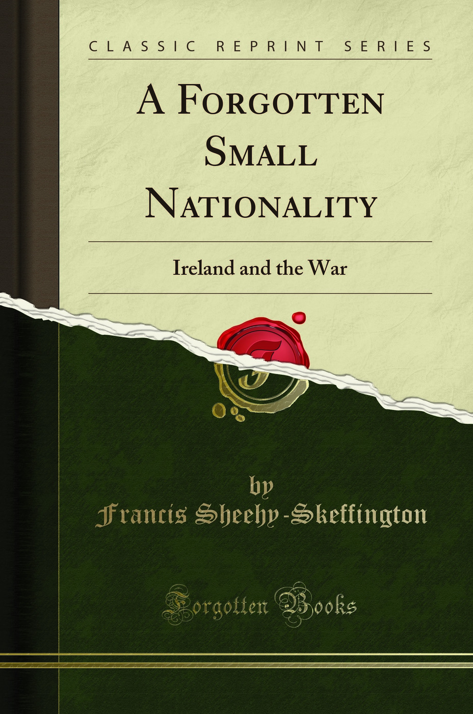 A Forgotten Small Nationality: Ireland and the War (Classic Reprint)