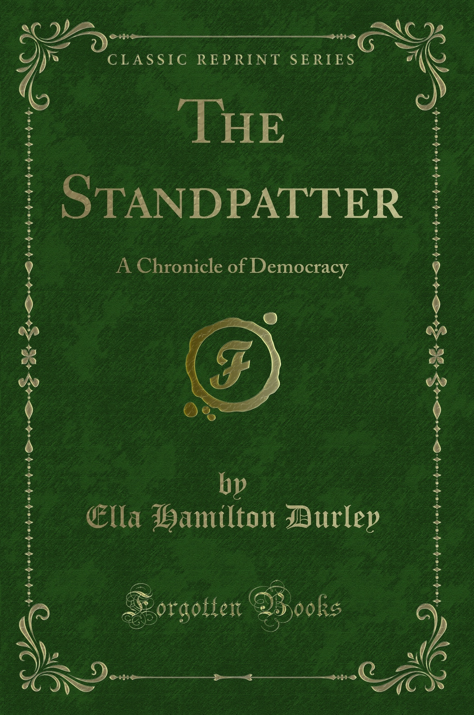 The Standpatter: A Chronicle of Democracy (Classic Reprint)