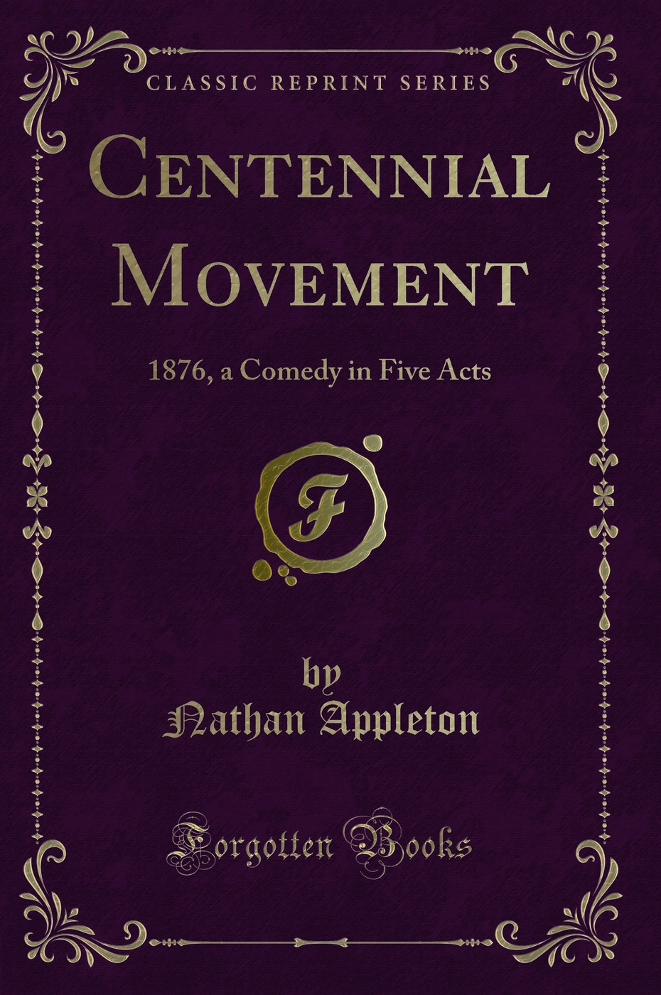 Centennial Movement: 1876, a Comedy in Five Acts (Classic Reprint)