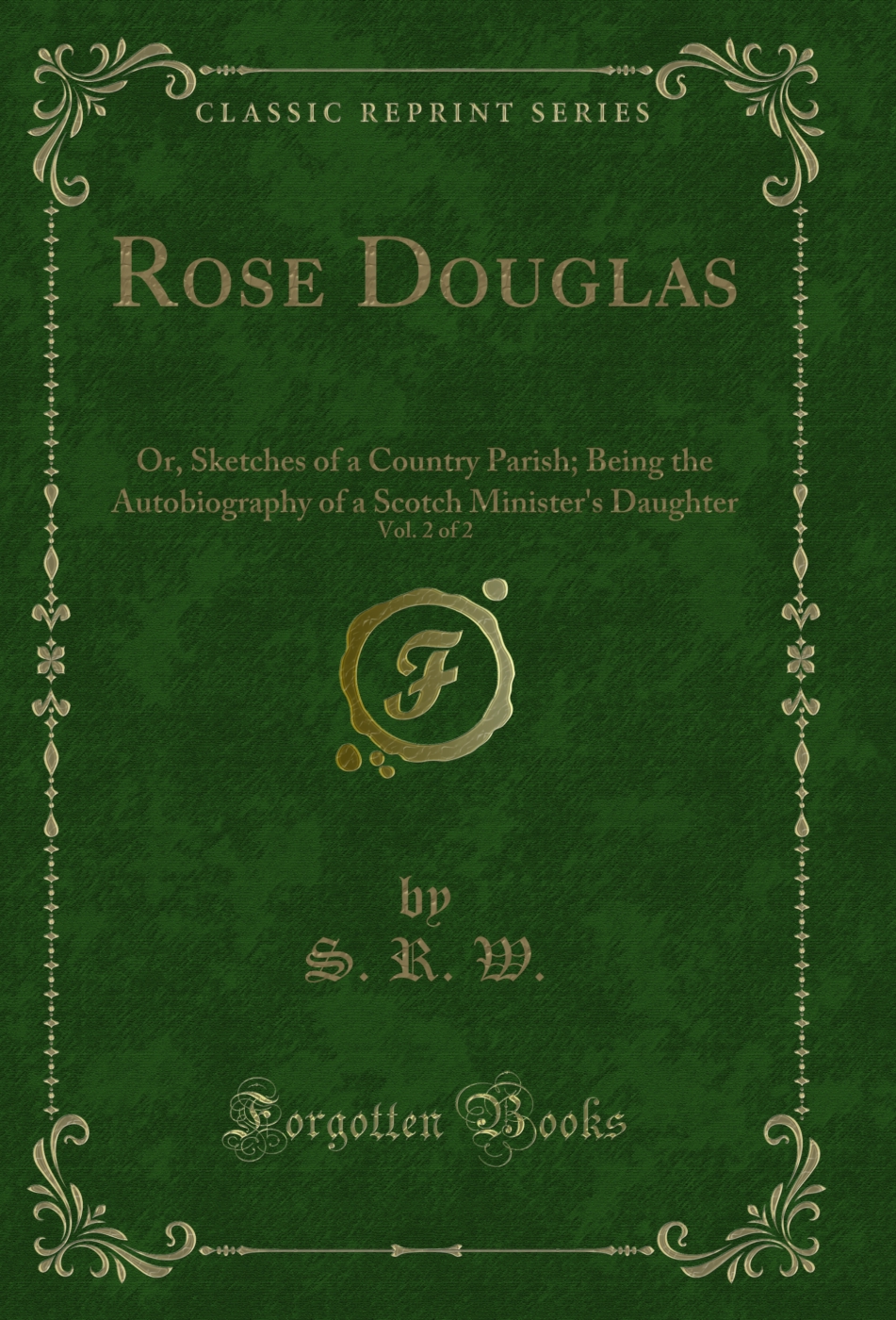 Rose Douglas, Vol. 2 of 2: Or, Sketches of a Country Parish; Being the Autobiography of a Scotch Minister's Daughter (Classic Reprint)