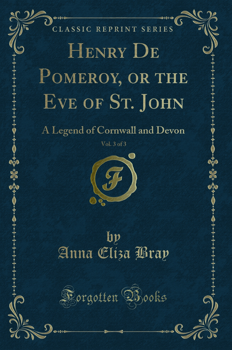 Henry De Pomeroy, or the Eve of St. John, Vol. 3 of 3: A Legend of Cornwall and Devon (Classic Reprint)