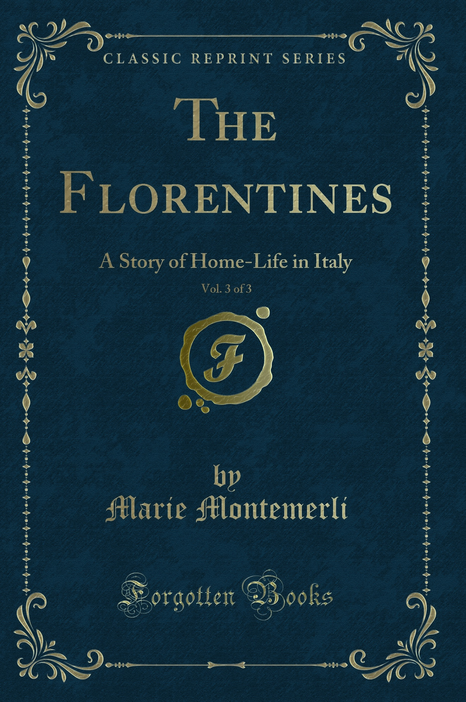 The Florentines, Vol. 3 of 3: A Story of Home-Life in Italy (Classic Reprint)