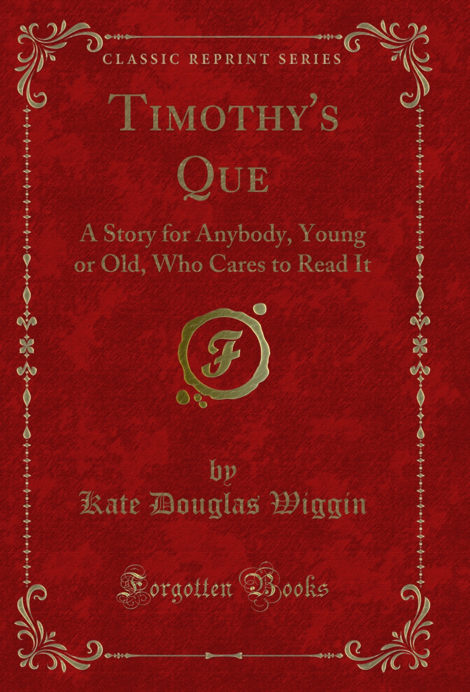 Timothy's Que: A Story for Anybody, Young or Old, Who Cares to Read It (Classic Reprint)