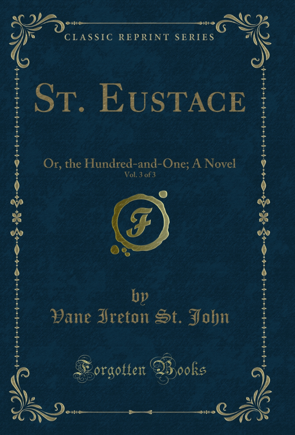 St. Eustace, Vol. 3 of 3: Or, the Hundred-and-One; A Novel (Classic Reprint)