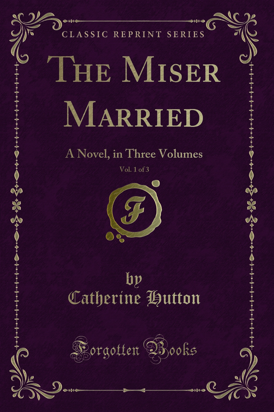 The Miser Married, Vol. 1 of 3: A Novel, in Three Volumes (Classic Reprint)