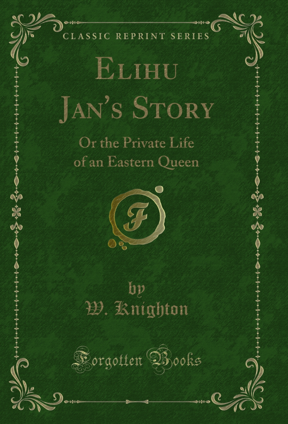Elihu Jan's Story: Or the Private Life of an Eastern Queen (Classic Reprint)