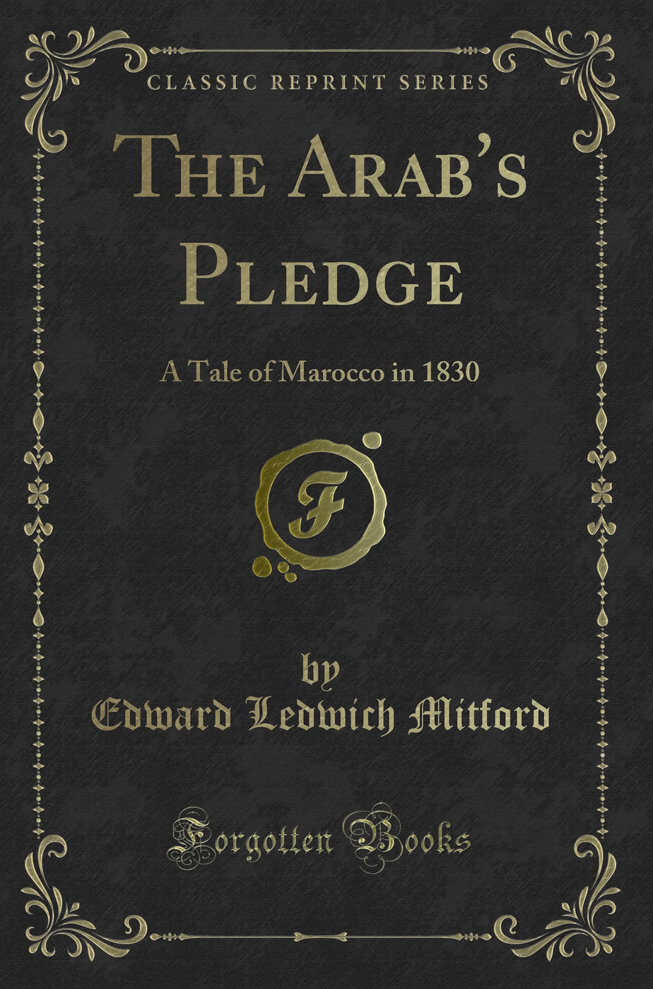 The Arab's Pledge: A Tale of Marocco in 1830 (Classic Reprint)