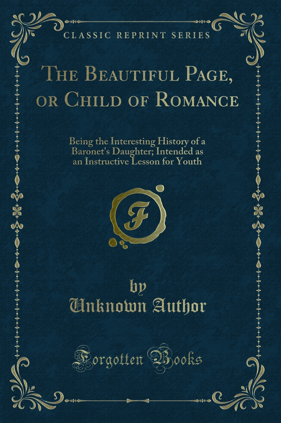 The Beautiful Page, or Child of Romance: Being the Interesting History of a Baronet's Daughter; Intended as an Instructive Lesson for Youth (Classic Reprint)