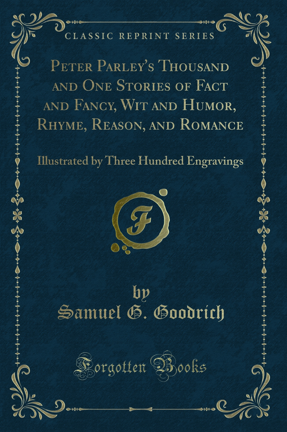 Peter Parley's Thousand and One Stories of Fact and Fancy, Wit and Humor, Rhyme, Reason, and Romance: Illustrated by Three Hundred Engravings (Classic Reprint)