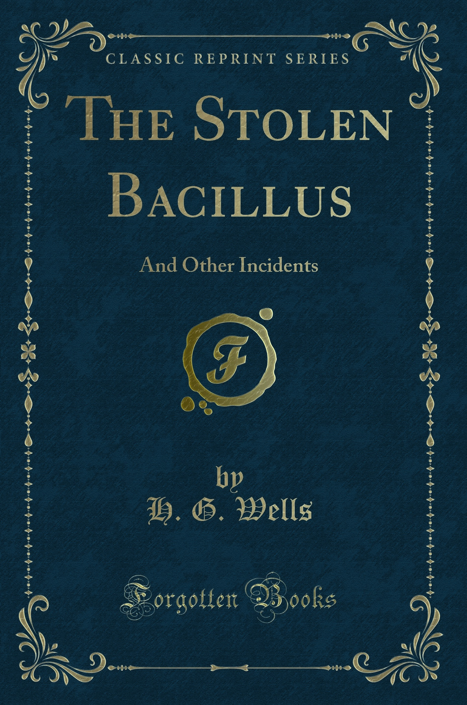 The Stolen Bacillus: And Other Incidents (Classic Reprint)