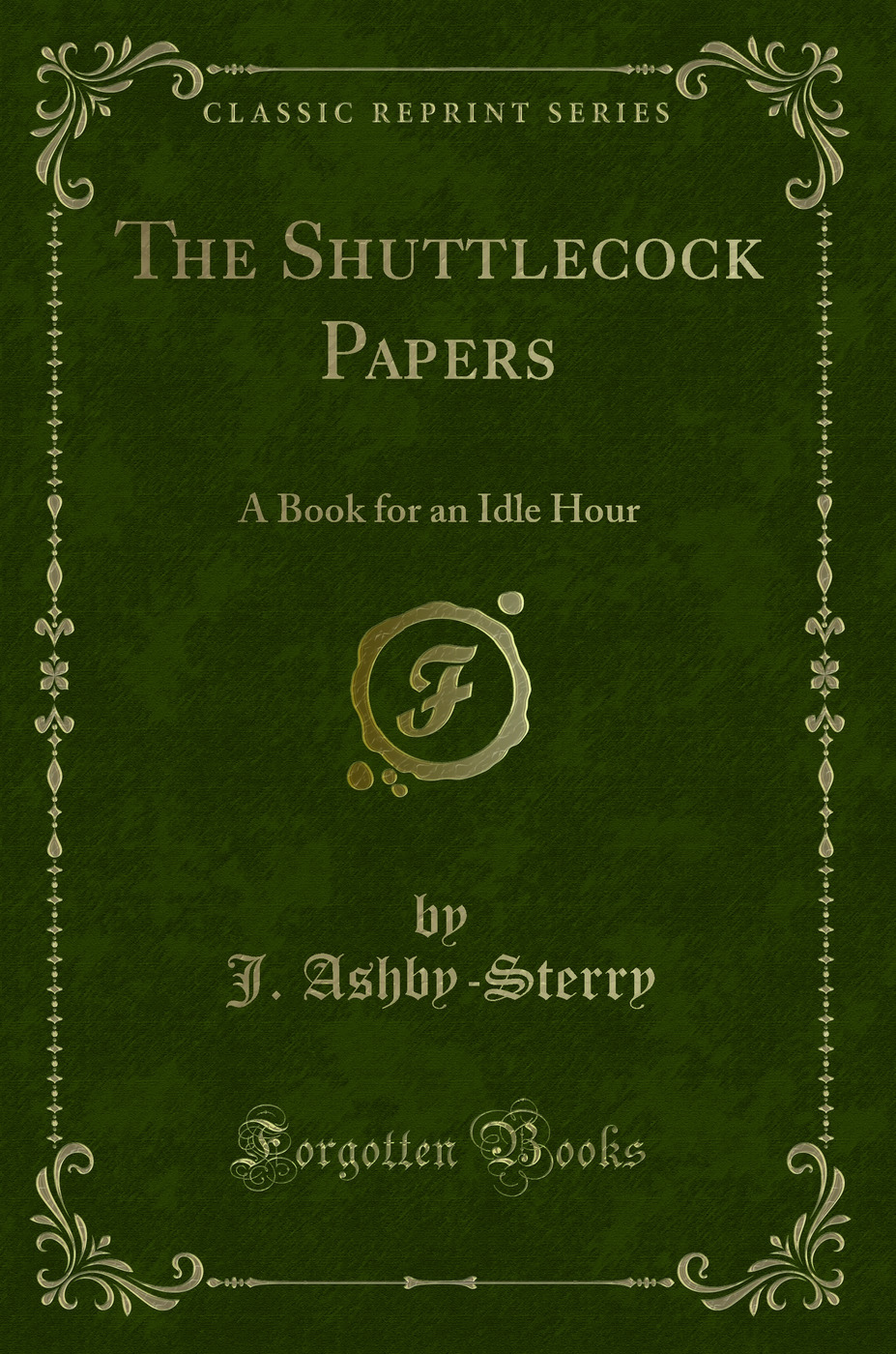 The Shuttlecock Papers: A Book for an Idle Hour (Classic Reprint)