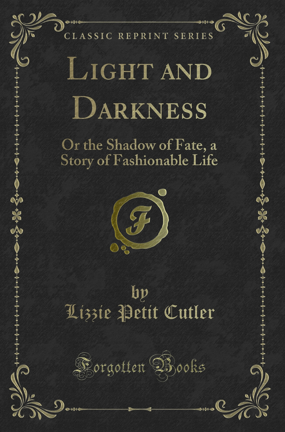 Light and Darkness: Or the Shadow of Fate, a Story of Fashionable Life (Classic Reprint)