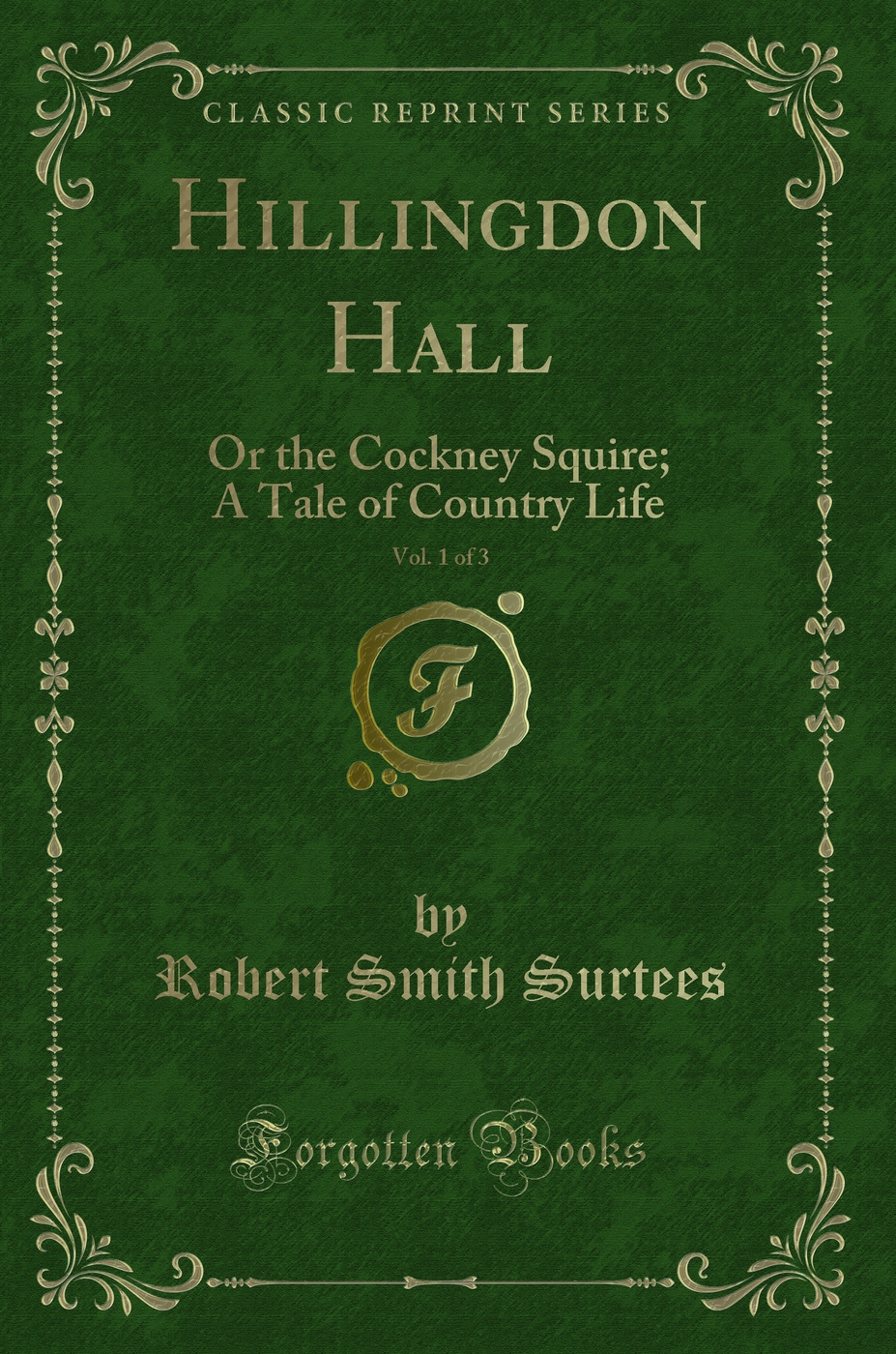 Hillingdon Hall, Vol. 1 of 3: Or the Cockney Squire; A Tale of Country Life (Classic Reprint)