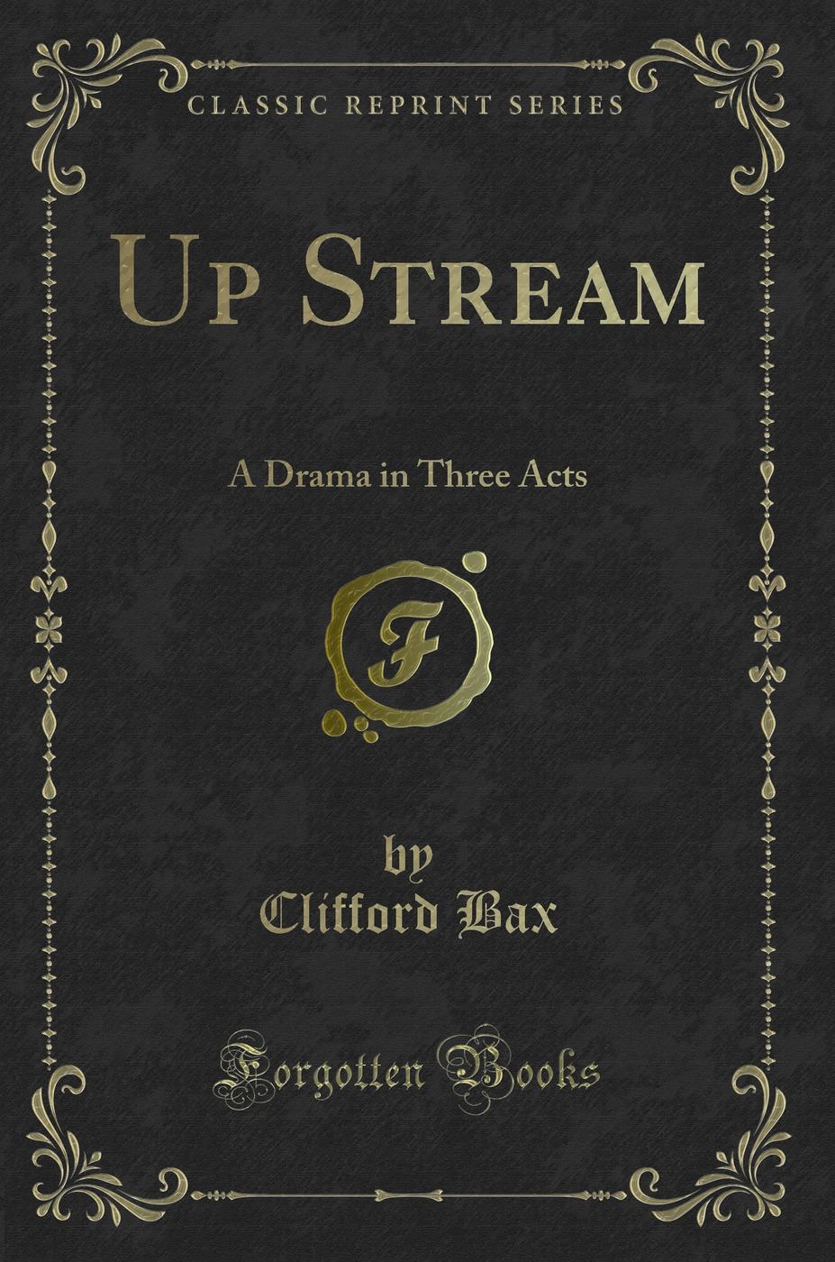 Up Stream: A Drama in Three Acts (Classic Reprint)
