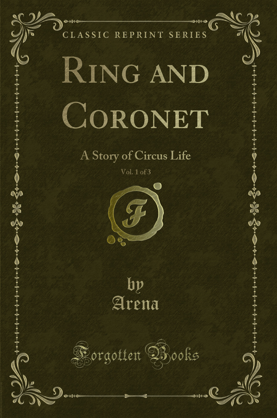 Ring and Coronet, Vol. 1 of 3: A Story of Circus Life (Classic Reprint)