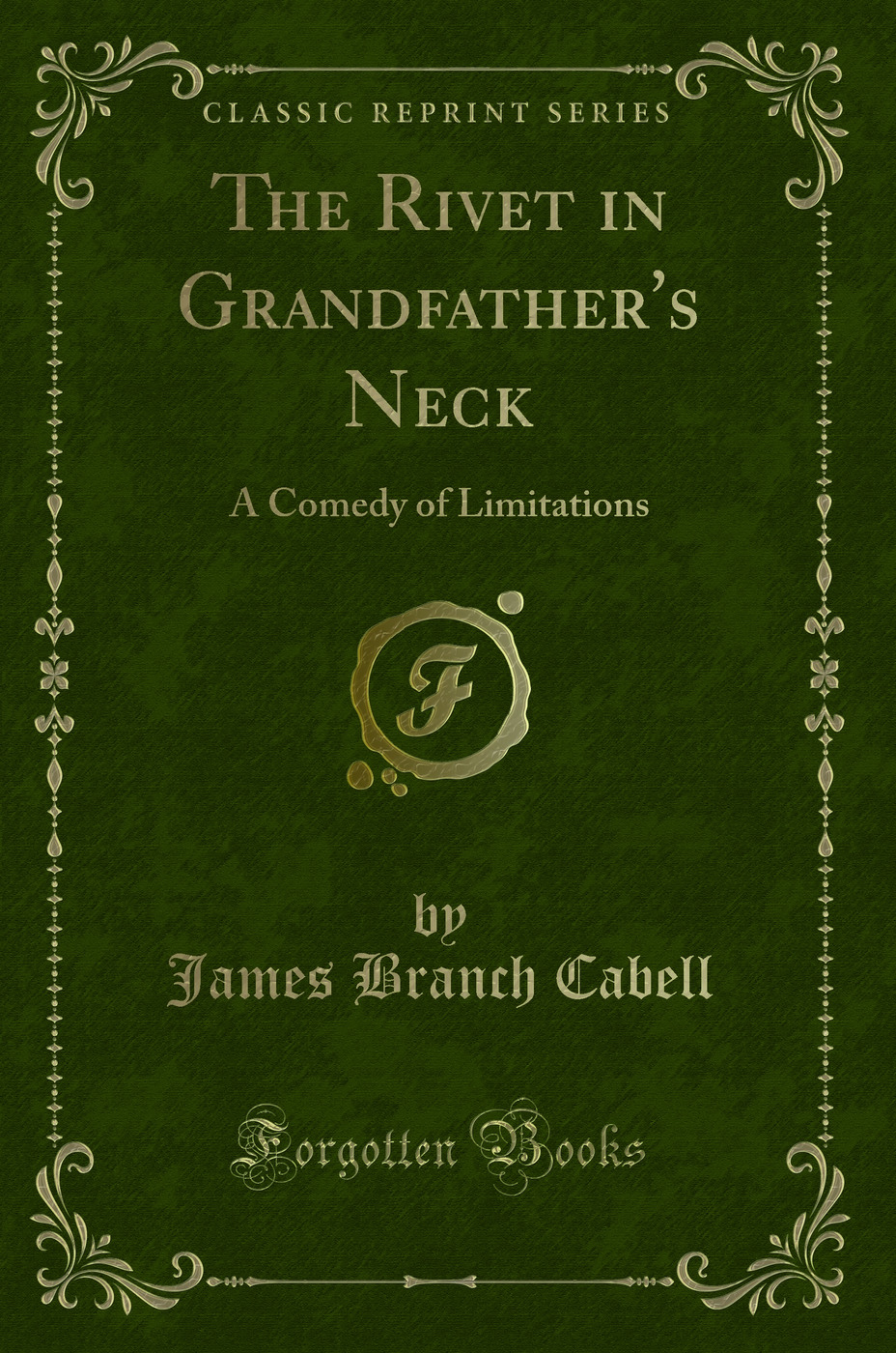 The Rivet in Grandfather's Neck: A Comedy of Limitations (Classic Reprint)