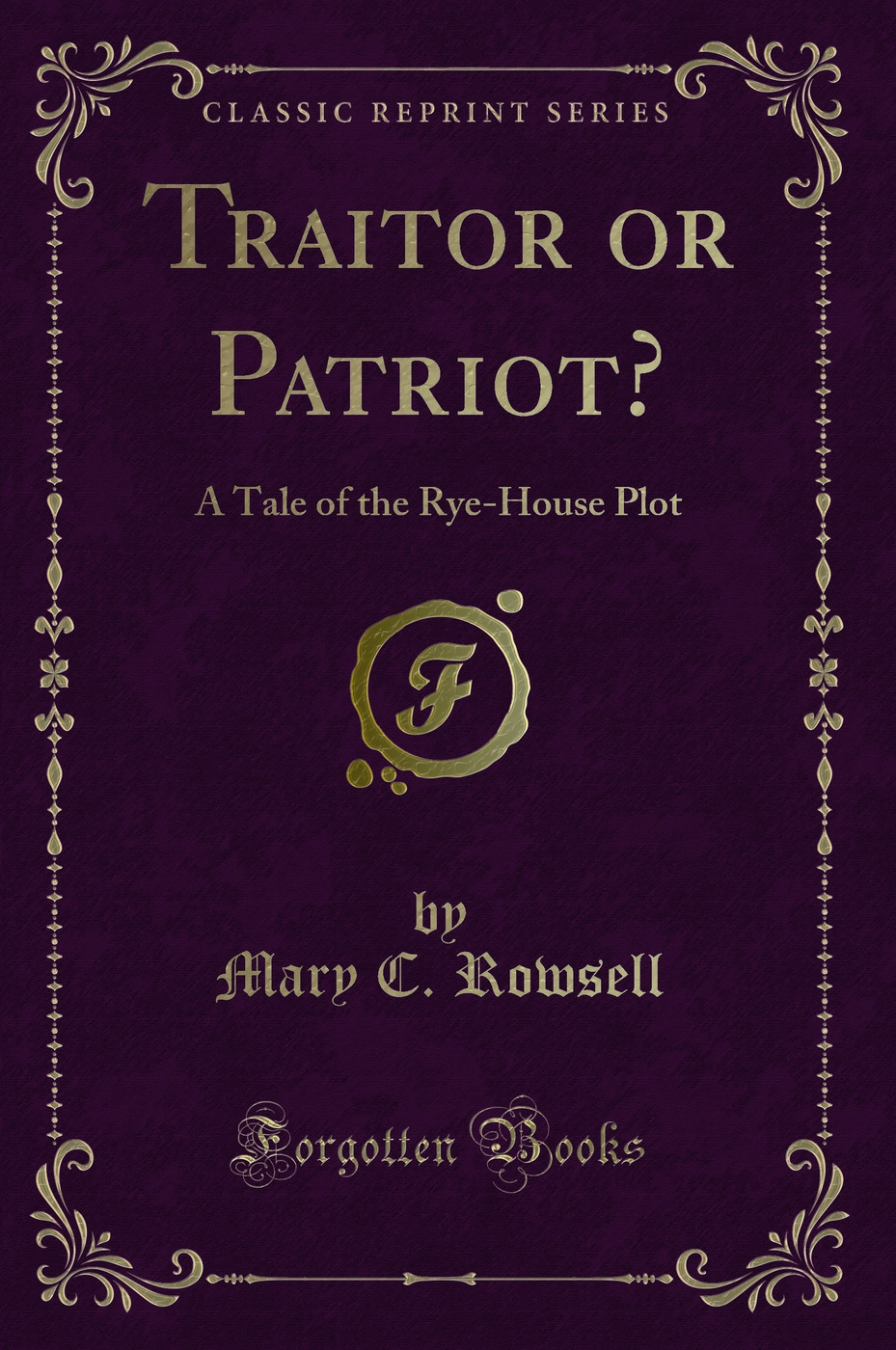 Traitor or Patriot?: A Tale of the Rye-House Plot (Classic Reprint)