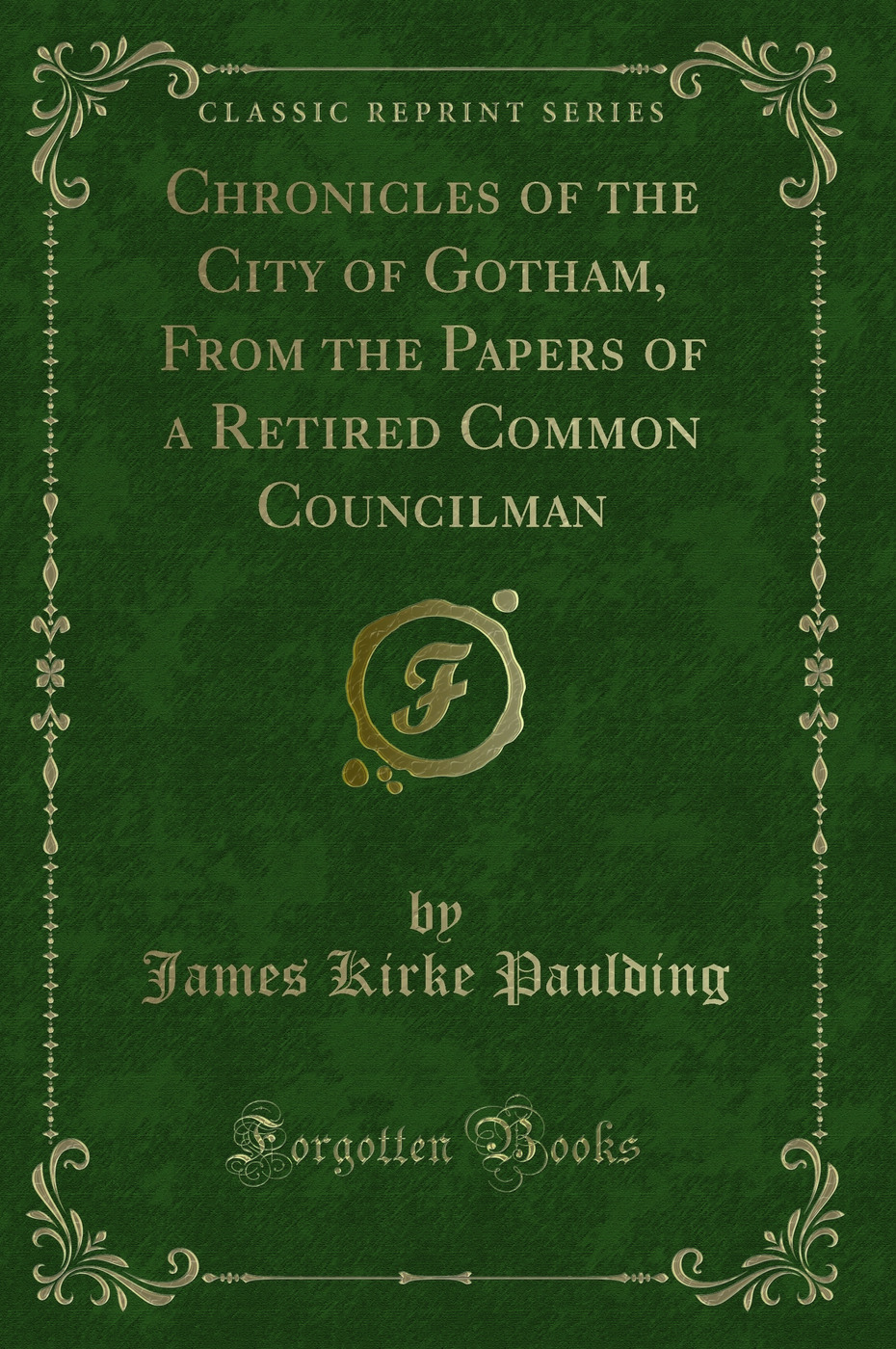 Chronicles of the City of Gotham, From the Papers of a Retired Common Councilman (Classic Reprint)