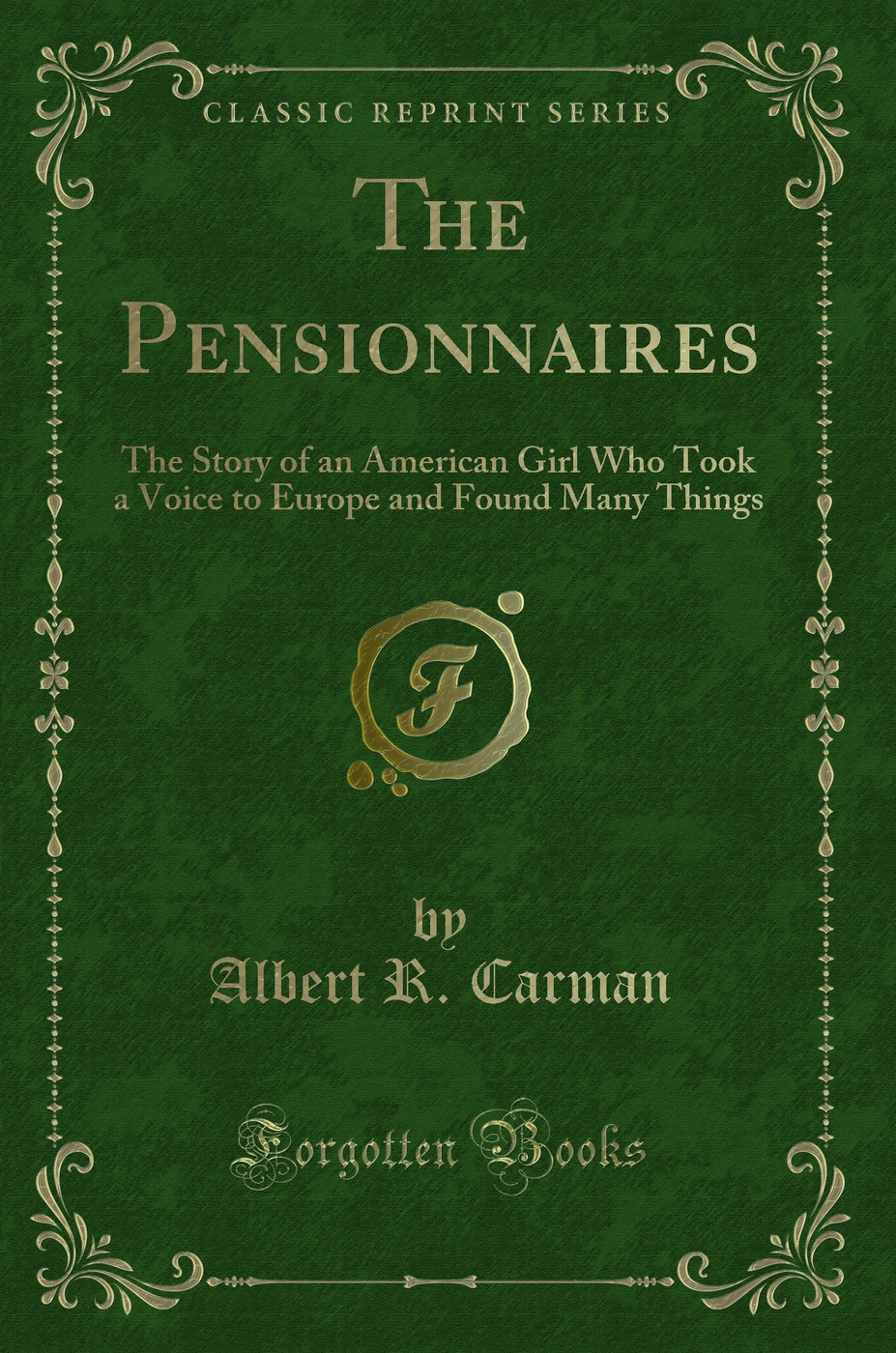 The Pensionnaires: The Story of an American Girl Who Took a Voice to Europe and Found Many Things (Classic Reprint)