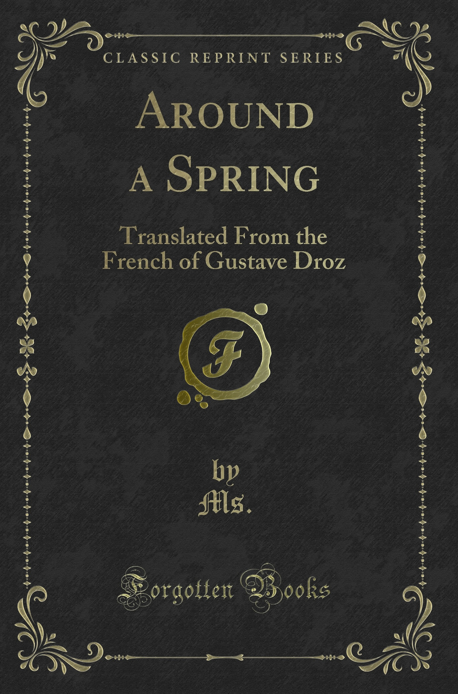 Around a Spring: Translated From the French of Gustave Droz (Classic Reprint)