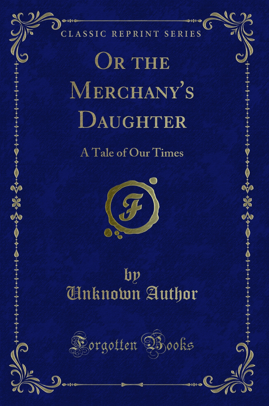 Or the Merchany's Daughter: A Tale of Our Times (Classic Reprint)