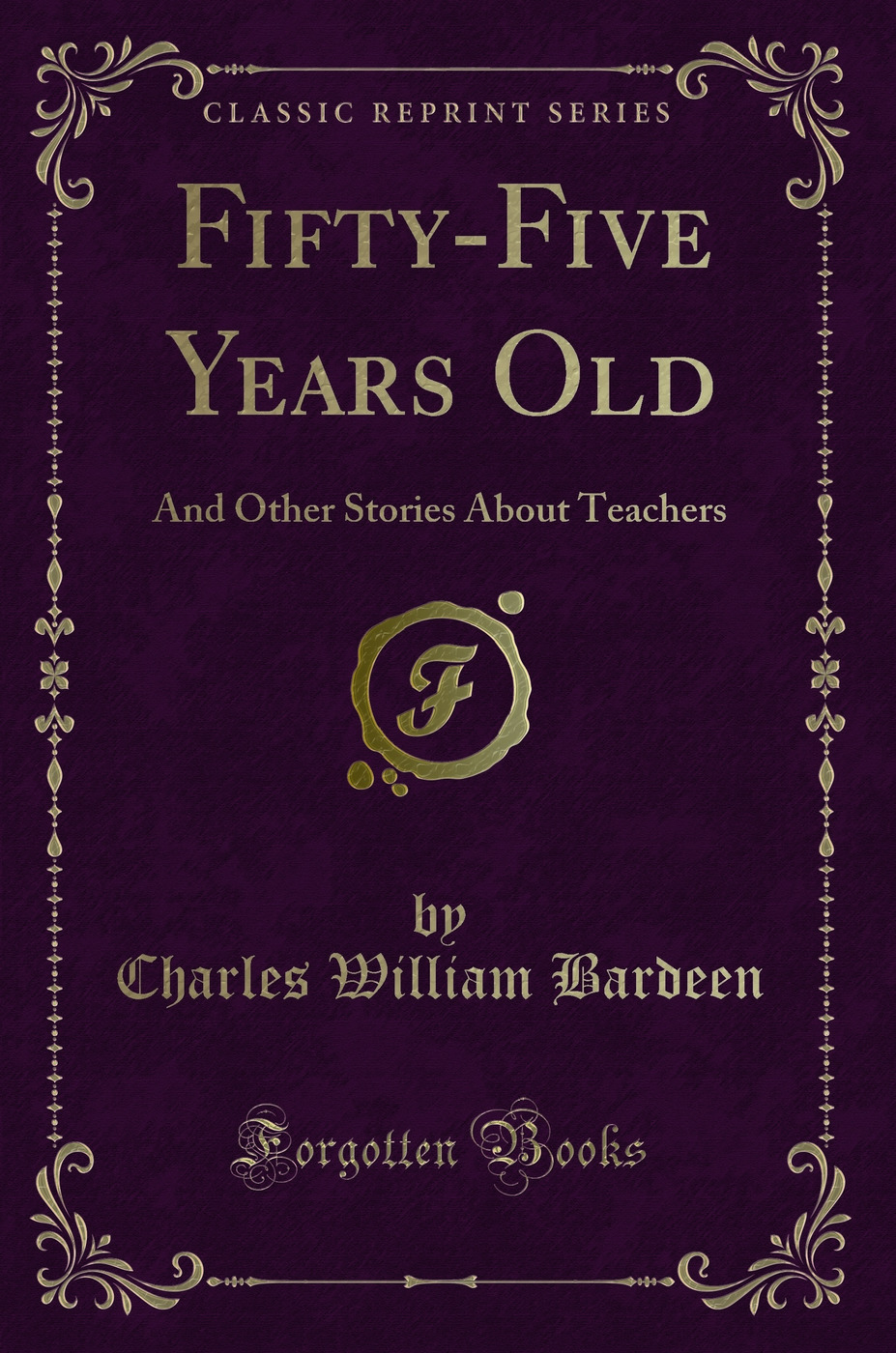 Fifty-Five Years Old: And Other Stories About Teachers (Classic Reprint)