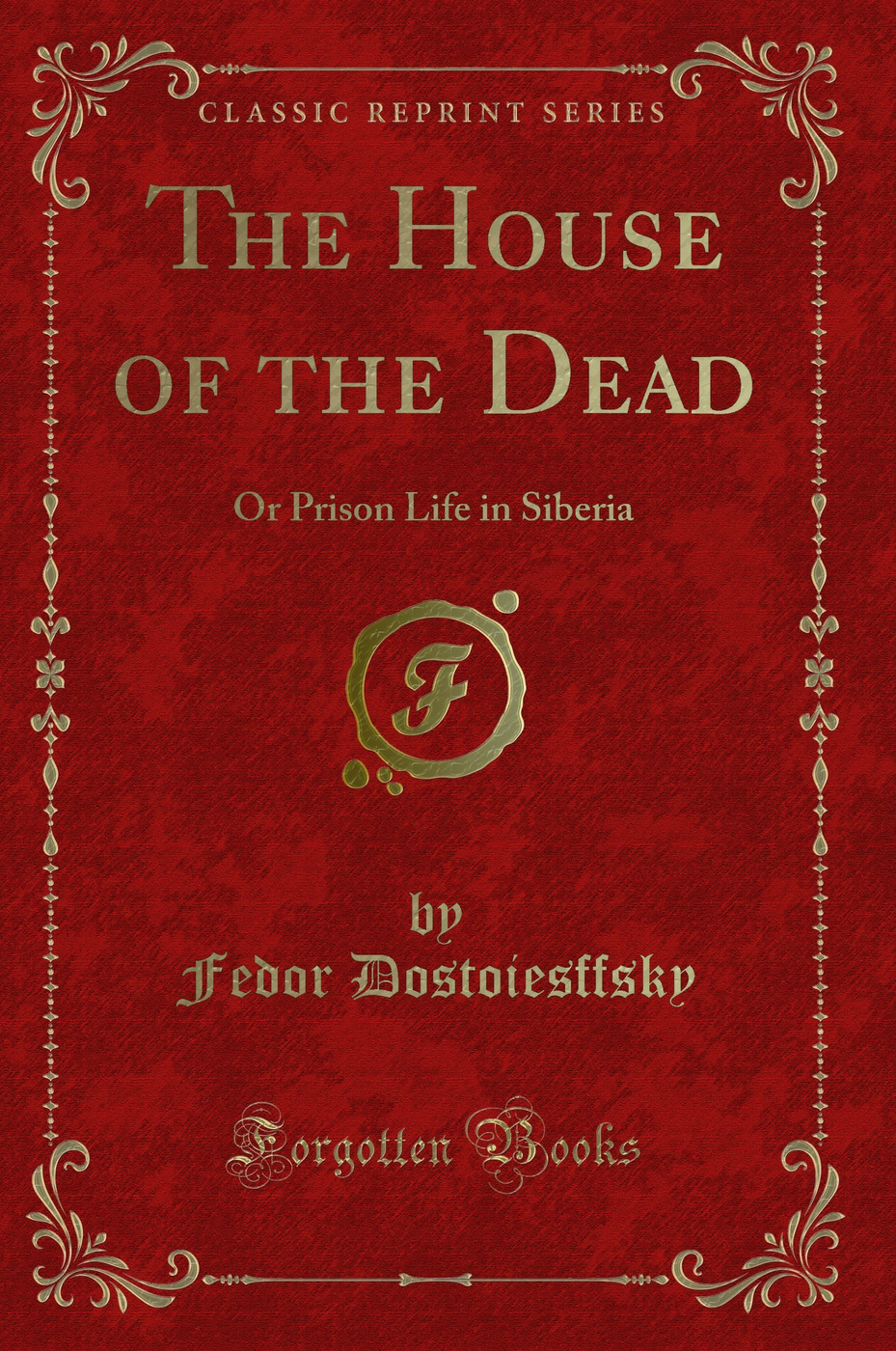 The House of the Dead: Or Prison Life in Siberia (Classic Reprint)
