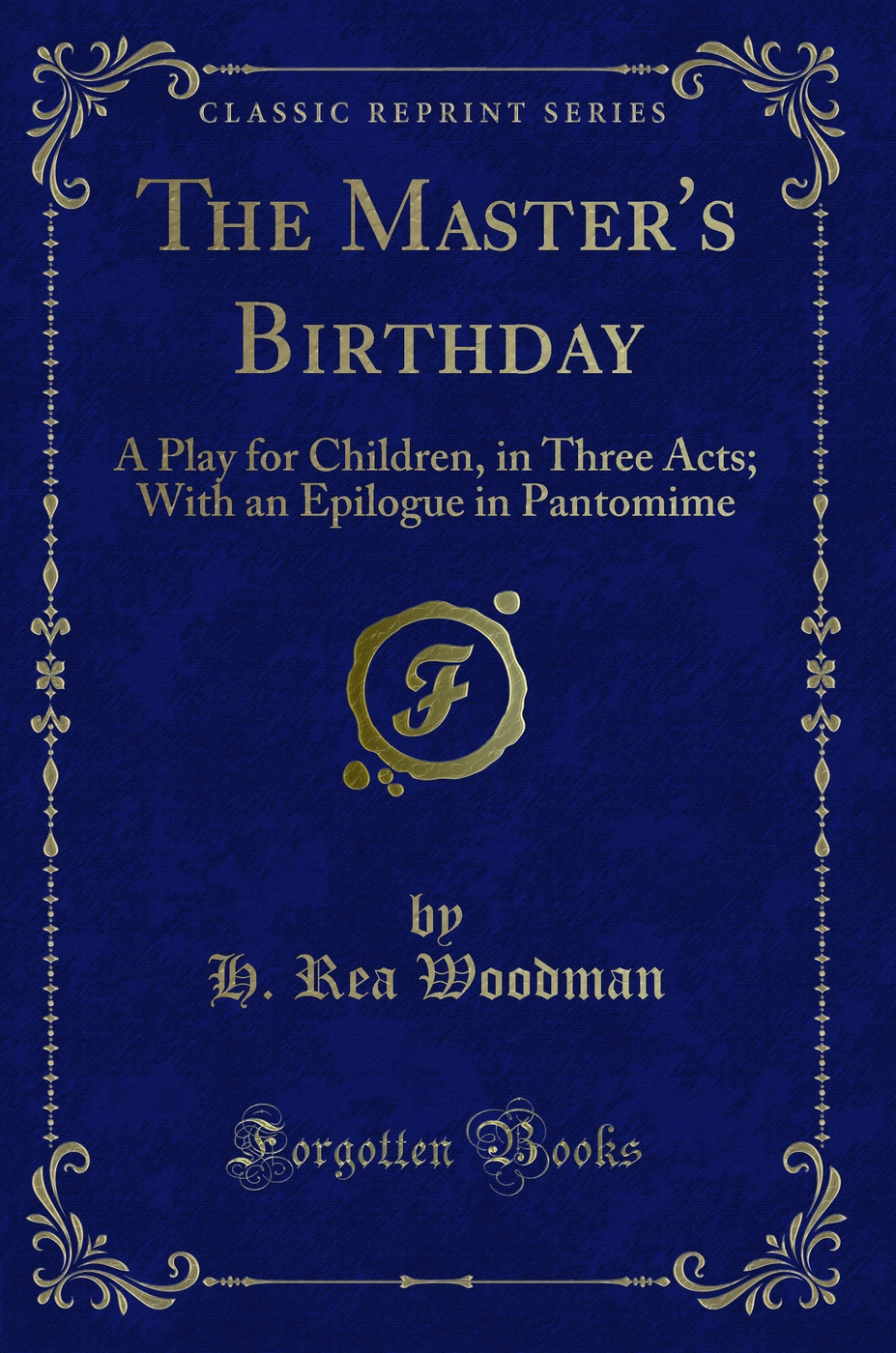 The Master's Birthday: A Play for Children, in Three Acts; With an Epilogue in Pantomime (Classic Reprint)