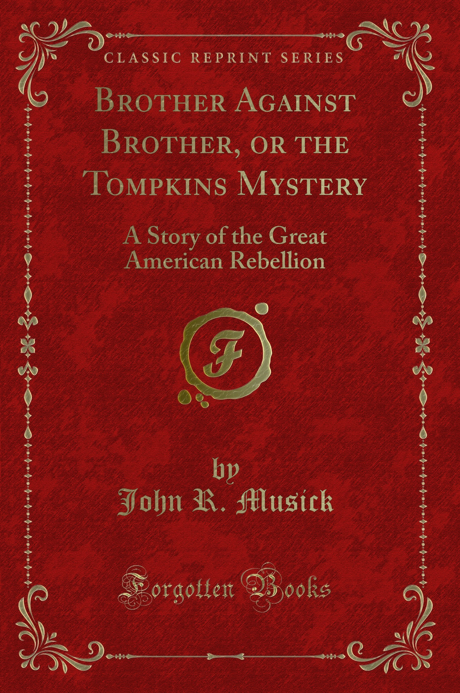 Brother Against Brother, or the Tompkins Mystery: A Story of the Great American Rebellion (Classic Reprint)