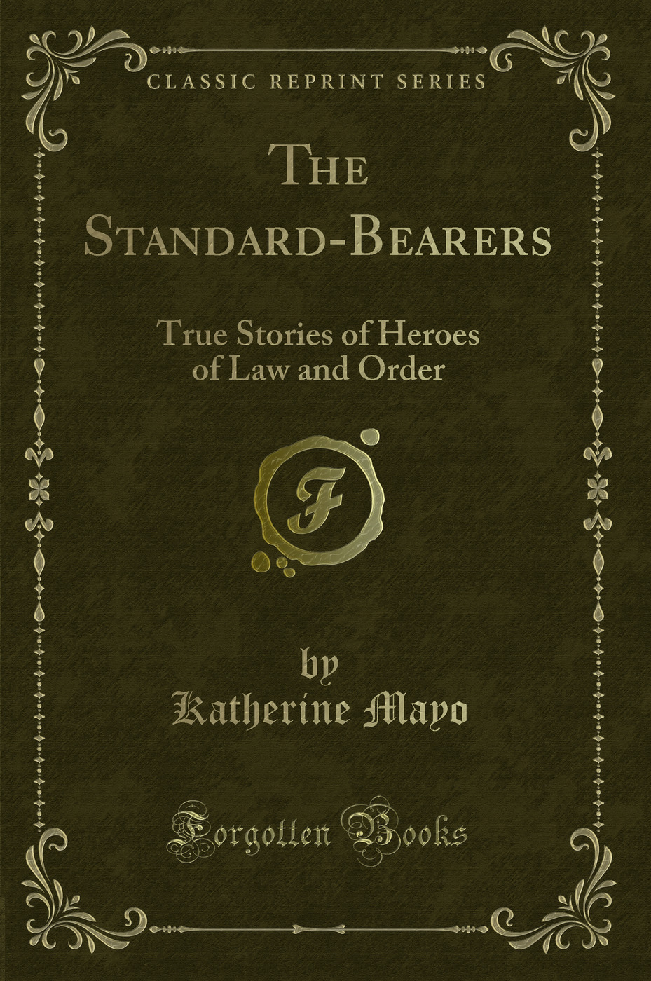 The Standard-Bearers: True Stories of Heroes of Law and Order (Classic Reprint)