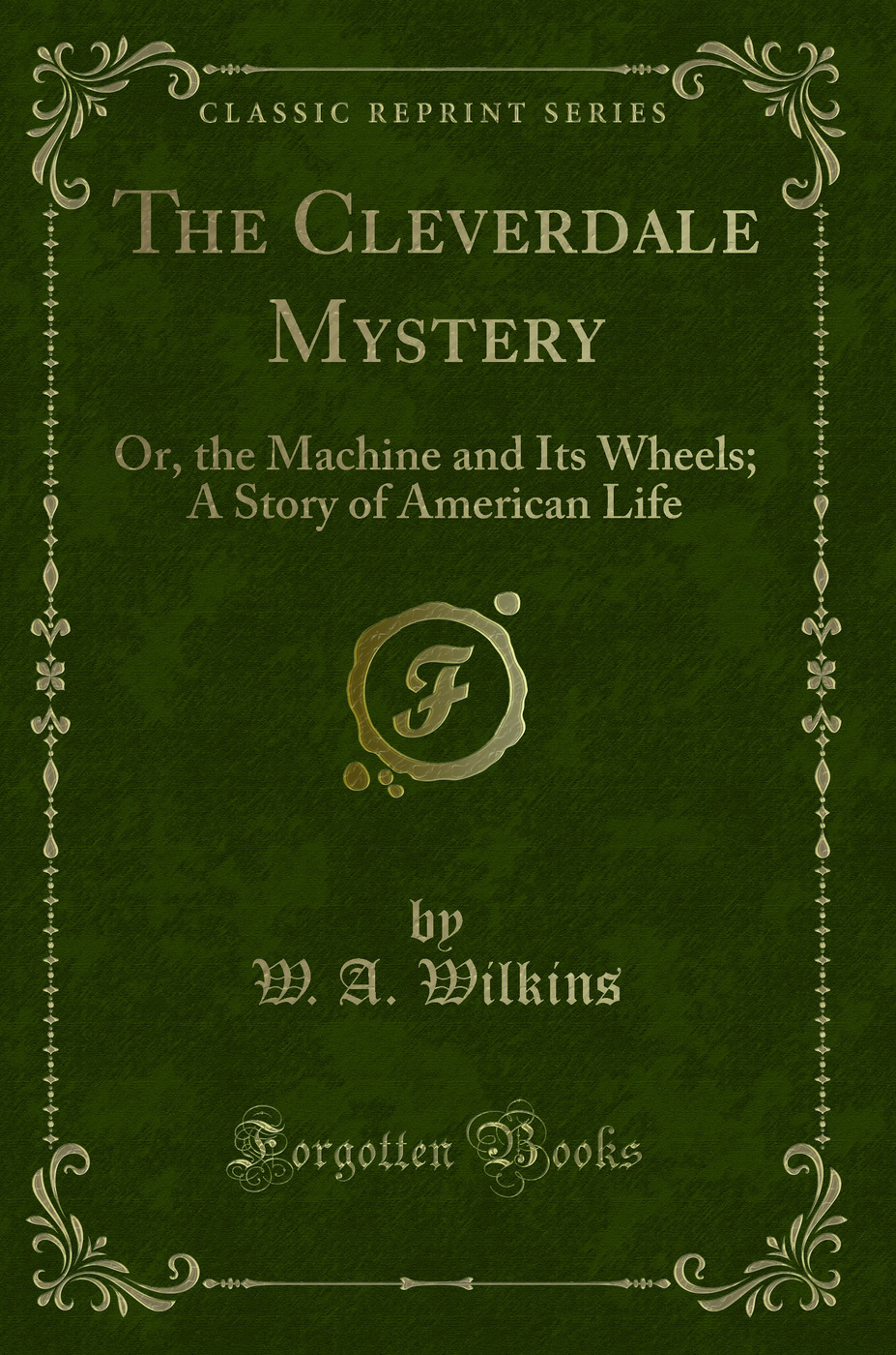 The Cleverdale Mystery: Or, the Machine and Its Wheels; A Story of American Life (Classic Reprint)