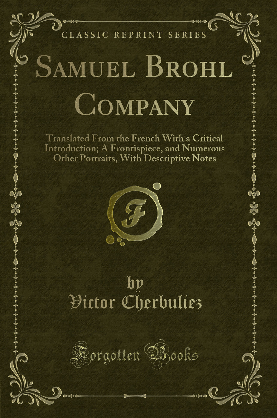 Samuel Brohl Company: Translated From the French With a Critical Introduction; A Frontispiece, and Numerous Other Portraits, With Descriptive Notes (Classic Reprint)