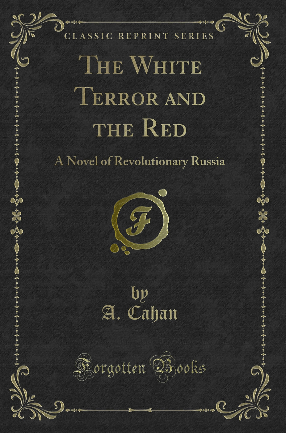 The White Terror and the Red: A Novel of Revolutionary Russia (Classic Reprint)