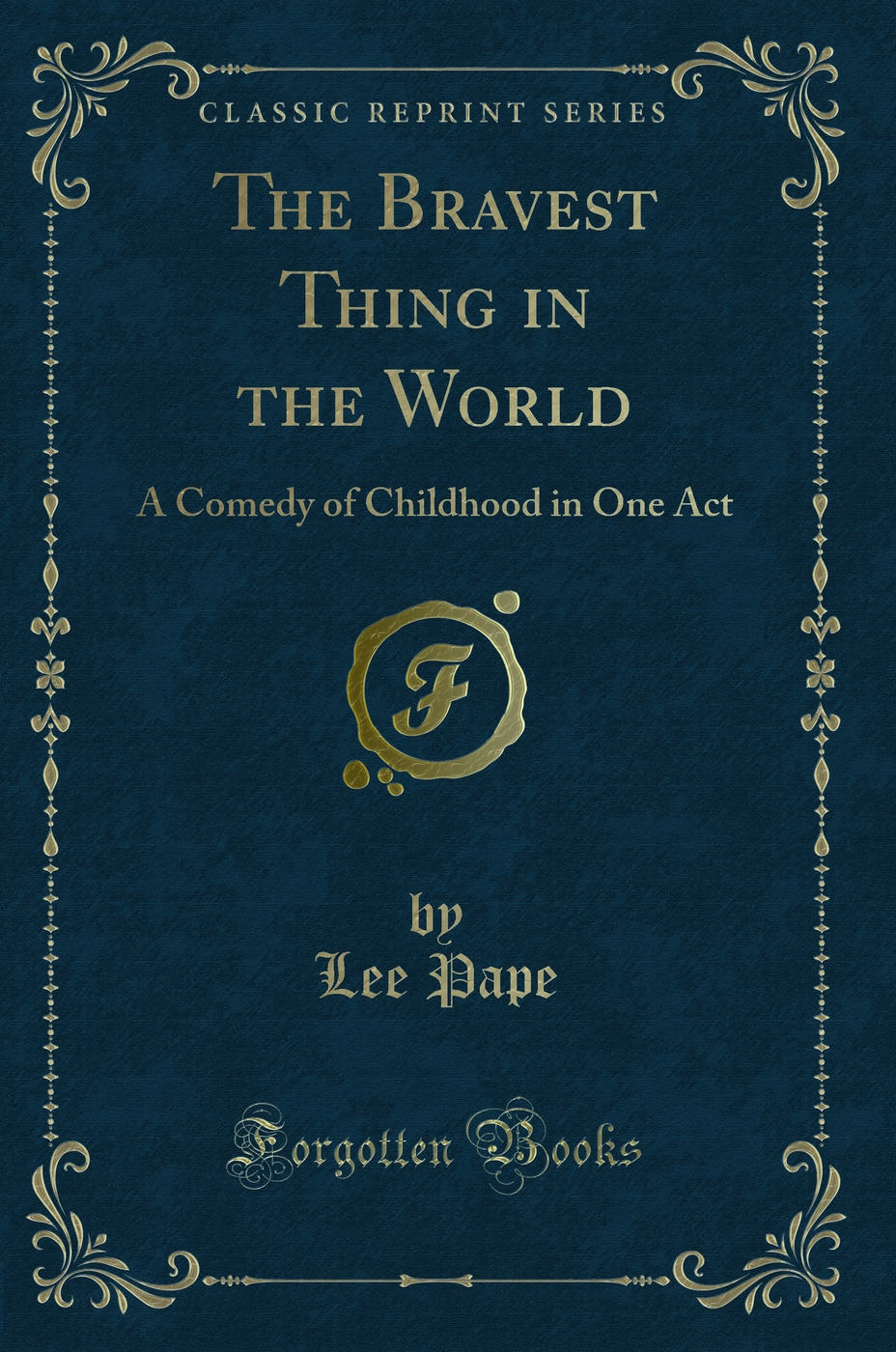The Bravest Thing in the World: A Comedy of Childhood in One Act (Classic Reprint)
