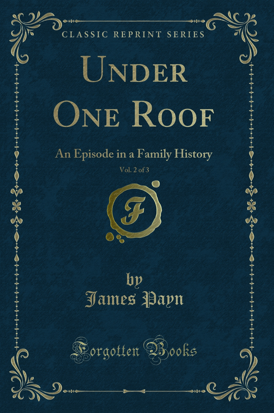 Under One Roof, Vol. 2 of 3: An Episode in a Family History (Classic Reprint)