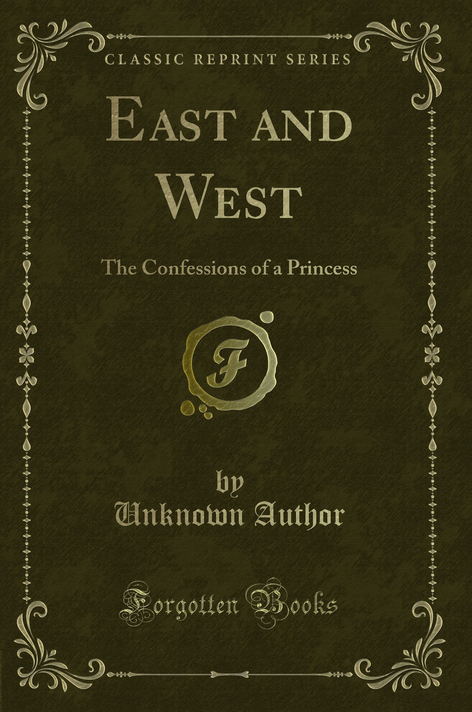 East and West: The Confessions of a Princess (Classic Reprint)