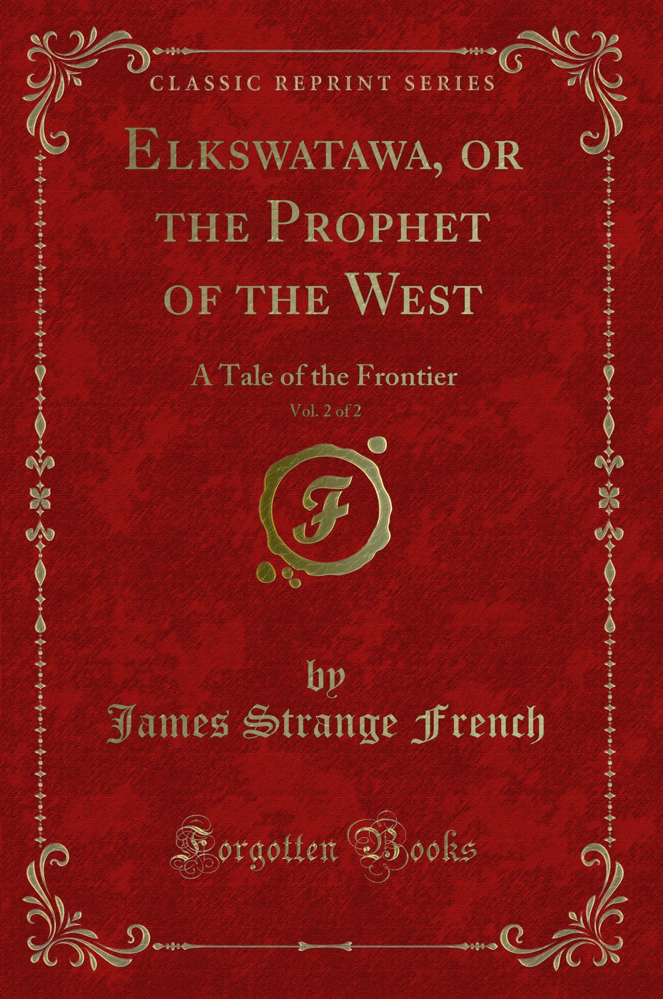 Elkswatawa, or the Prophet of the West, Vol. 2 of 2: A Tale of the Frontier (Classic Reprint)
