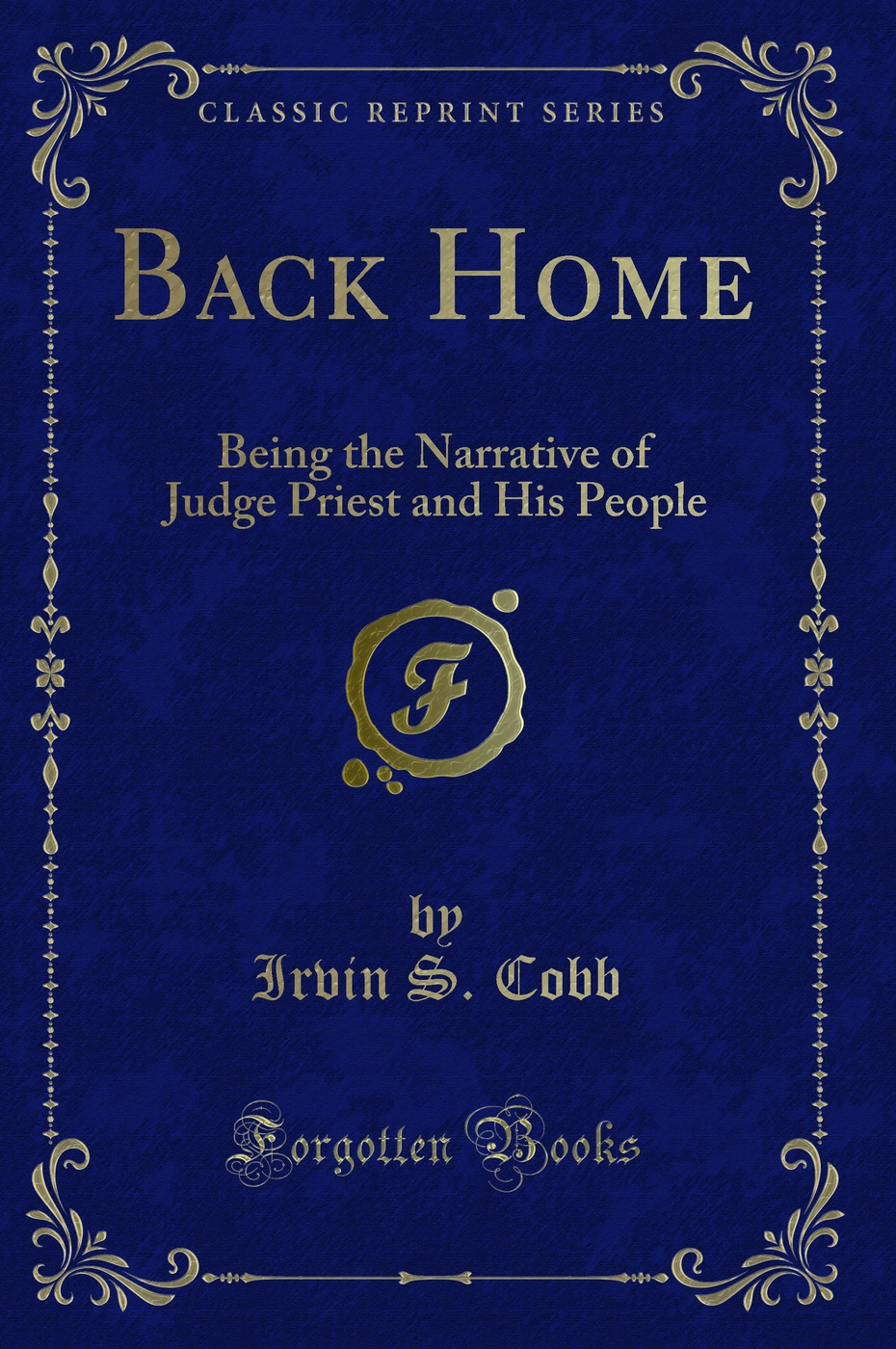 Back Home: Being the Narrative of Judge Priest and His People (Classic Reprint)
