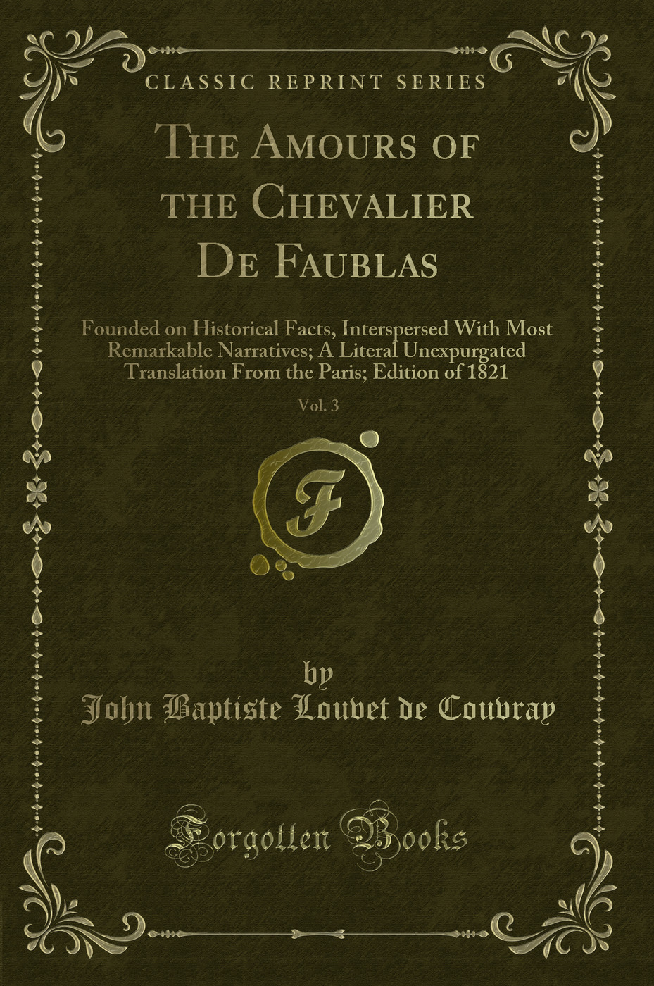 The Amours of the Chevalier De Faublas, Vol. 3: Founded on Historical Facts, Interspersed With Most Remarkable Narratives; A Literal Unexpurgated Translation From the Paris; Edition of 1821 (Classic Reprint)