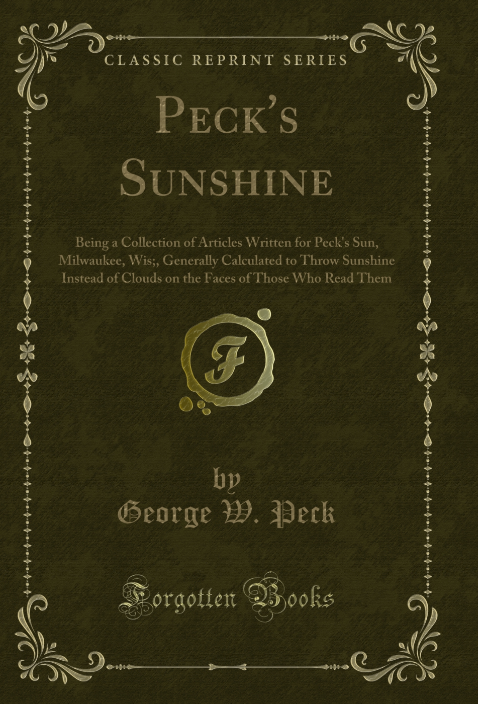 Peck's Sunshine: Being a Collection of Articles Written for Peck's Sun, Milwaukee, Wis;, Generally Calculated to Throw Sunshine Instead of Clouds on the Faces of Those Who Read Them (Classic Reprint)